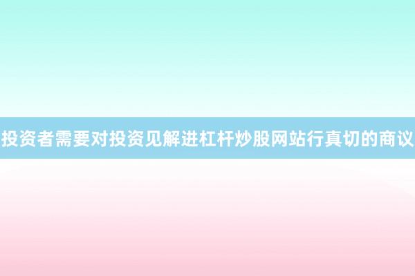 投资者需要对投资见解进杠杆炒股网站行真切的商议