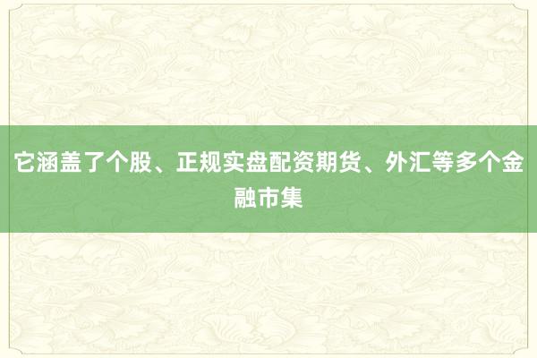 它涵盖了个股、正规实盘配资期货、外汇等多个金融市集