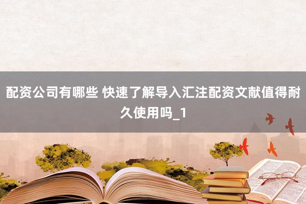 配资公司有哪些 快速了解导入汇注配资文献值得耐久使用吗_1